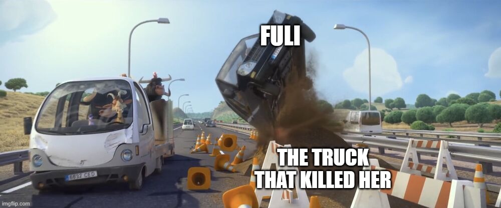 Used in comment | FULI; THE TRUCK THAT KILLED HER | image tagged in ferdinand car flip | made w/ Imgflip meme maker