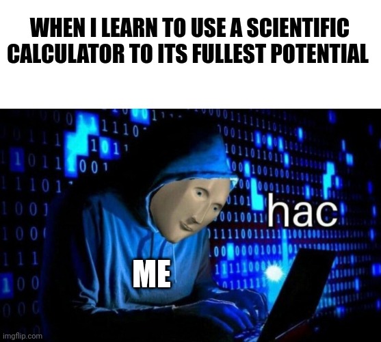 Haking a scientific calculator | WHEN I LEARN TO USE A SCIENTIFIC CALCULATOR TO ITS FULLEST POTENTIAL; ME | image tagged in meme man hac | made w/ Imgflip meme maker