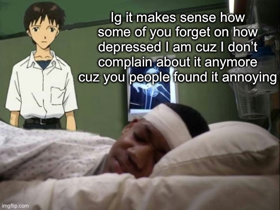 dont do it shinji | Ig it makes sense how some of you forget on how depressed I am cuz I don’t complain about it anymore cuz you people found it annoying | image tagged in dont do it shinji | made w/ Imgflip meme maker