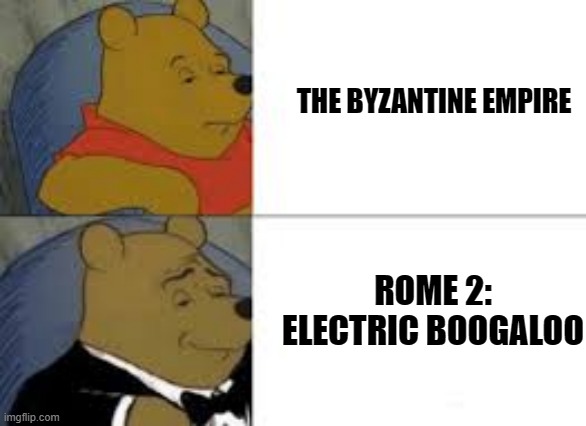 whinnie in tux | THE BYZANTINE EMPIRE; ROME 2: ELECTRIC BOOGALOO | image tagged in history | made w/ Imgflip meme maker