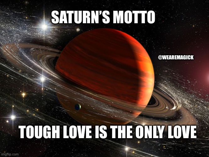Saturn | SATURN’S MOTTO; @WEAREMAGICK; TOUGH LOVE IS THE ONLY LOVE | image tagged in funny,astrology,saturn,spirituality | made w/ Imgflip meme maker