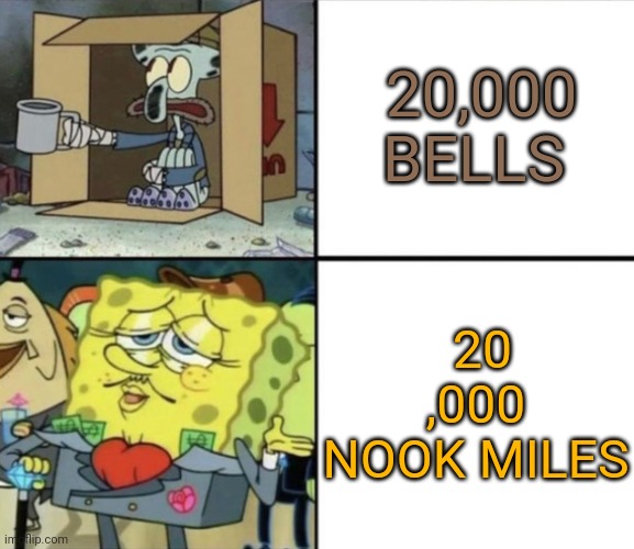 Poor Squidward vs Rich Spongebob | 20,000 BELLS 20 ,000 NOOK MILES | image tagged in poor squidward vs rich spongebob | made w/ Imgflip meme maker