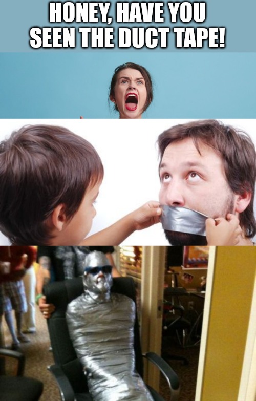 HONEY, HAVE YOU SEEN THE DUCT TAPE! | made w/ Imgflip meme maker