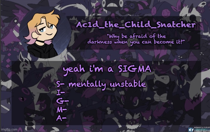 . | yeah i'm a SIGMA; S- mentally unstable
I-
G-
M-
A- | made w/ Imgflip meme maker