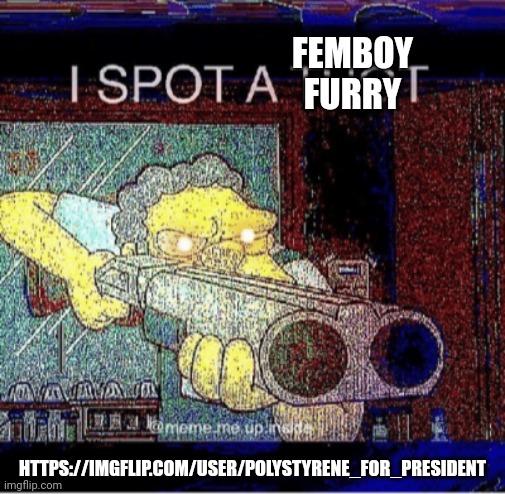 https://imgflip.com/user/polystyrene_for_president | FEMBOY FURRY; HTTPS://IMGFLIP.COM/USER/POLYSTYRENE_FOR_PRESIDENT | image tagged in i spot a thot | made w/ Imgflip meme maker
