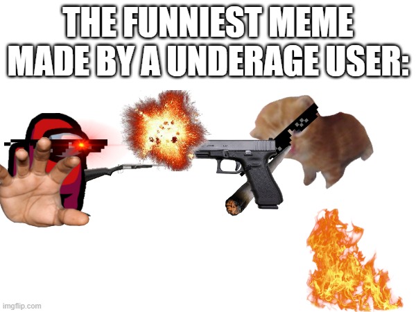 THE FUNNIEST MEME MADE BY A UNDERAGE USER: | made w/ Imgflip meme maker