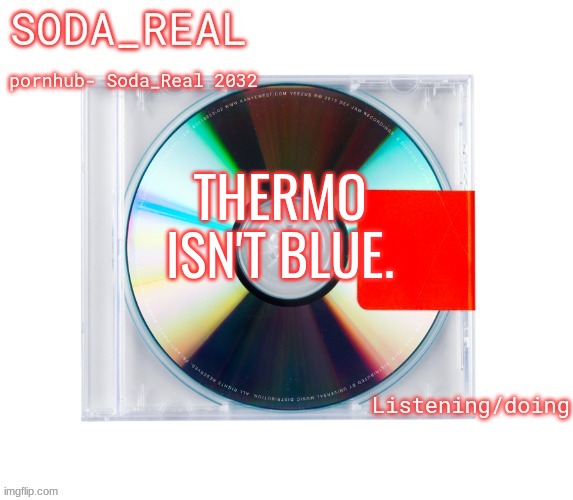 deadass | THERMO ISN'T BLUE. | image tagged in soda temp thanks mozz | made w/ Imgflip meme maker