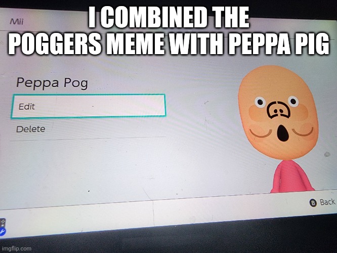 lol | I COMBINED THE POGGERS MEME WITH PEPPA PIG | image tagged in mii,weird,peppa pig,what is this | made w/ Imgflip meme maker