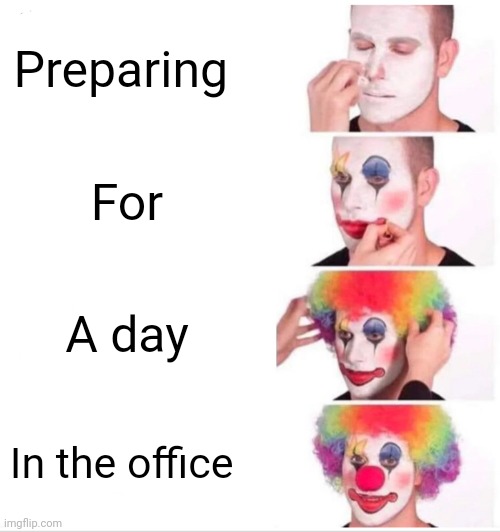 Clown Applying Makeup | Preparing; For; A day; In the office | image tagged in memes,clown applying makeup | made w/ Imgflip meme maker