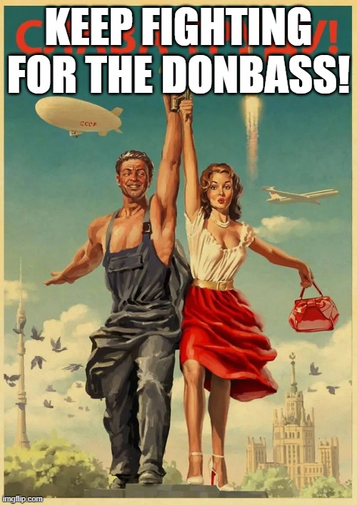 KEEP FIGHTING FOR THE DONBASS! | image tagged in memes | made w/ Imgflip meme maker