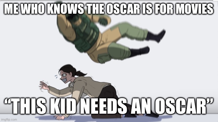Idiots | ME WHO KNOWS THE OSCAR IS FOR MOVIES; “THIS KID NEEDS AN OSCAR” | image tagged in body slam,oscars | made w/ Imgflip meme maker
