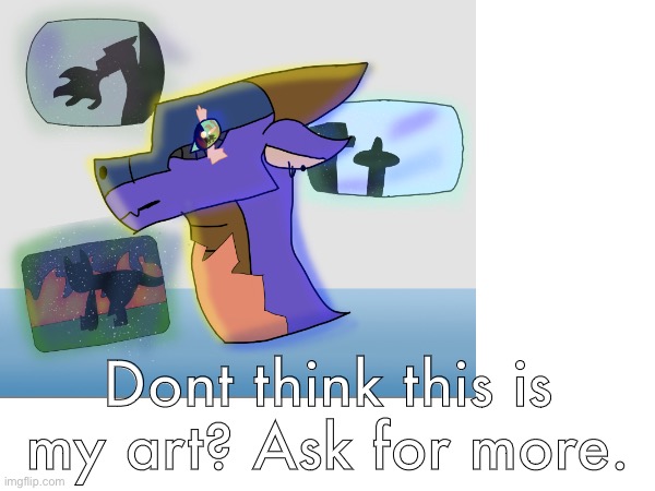 Want me to prove it? | Dont think this is my art? Ask for more. | image tagged in drawing | made w/ Imgflip meme maker