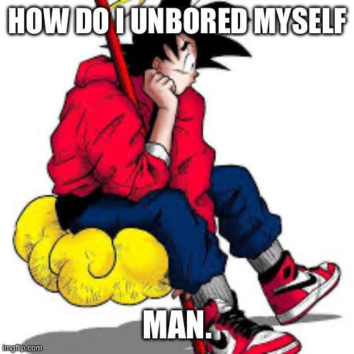 If dark or kit were on i would annoy them | HOW DO I UNBORED MYSELF; MAN. | made w/ Imgflip meme maker