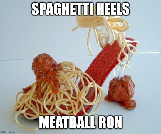 Meatball | SPAGHETTI HEELS; MEATBALL RON | image tagged in spaghetti heels,desantis | made w/ Imgflip meme maker