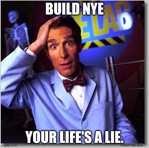 Bill Nye The Science Guy Meme | BUILD NYE; YOUR LIFE'S A LIE. | image tagged in memes,bill nye the science guy | made w/ Imgflip meme maker