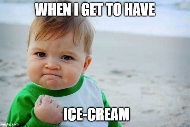 Success Kid Original Meme | WHEN I GET TO HAVE; ICE-CREAM | image tagged in memes,success kid original | made w/ Imgflip meme maker