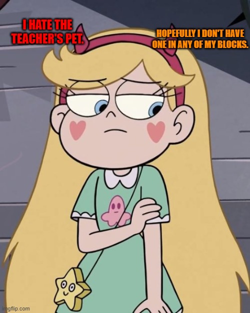 I HATE THE TEACHER'S PET. HOPEFULLY I DON'T HAVE ONE IN ANY OF MY BLOCKS. | made w/ Imgflip meme maker