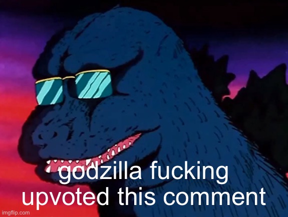 Cash Money Godzilla | godzilla fucking upvoted this comment | image tagged in cash money godzilla | made w/ Imgflip meme maker