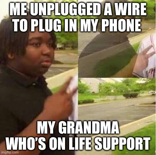 Just an i phone | ME UNPLUGGED A WIRE TO PLUG IN MY PHONE; MY GRANDMA WHO’S ON LIFE SUPPORT | image tagged in disappearing | made w/ Imgflip meme maker