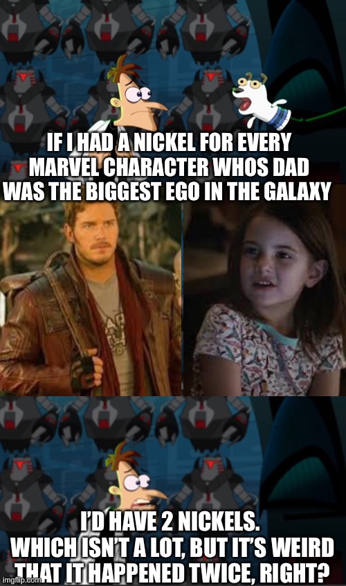 CARTOON DADS! | IF I HAD A NICKEL FOR EVERY MARVEL CHARACTER WHOS DAD WAS THE BIGGEST EGO IN THE GALAXY; I’D HAVE 2 NICKELS. 
WHICH ISN’T A LOT, BUT IT’S WEIRD THAT IT HAPPENED TWICE, RIGHT? | image tagged in if i had a nickel for everytime | made w/ Imgflip meme maker