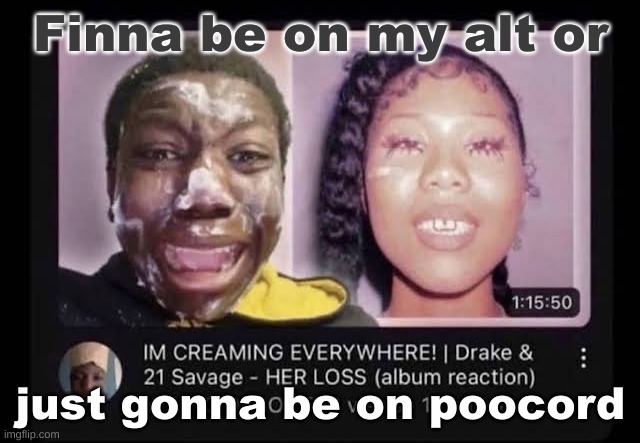 lol | Finna be on my alt or; just gonna be on poocord | image tagged in cream | made w/ Imgflip meme maker