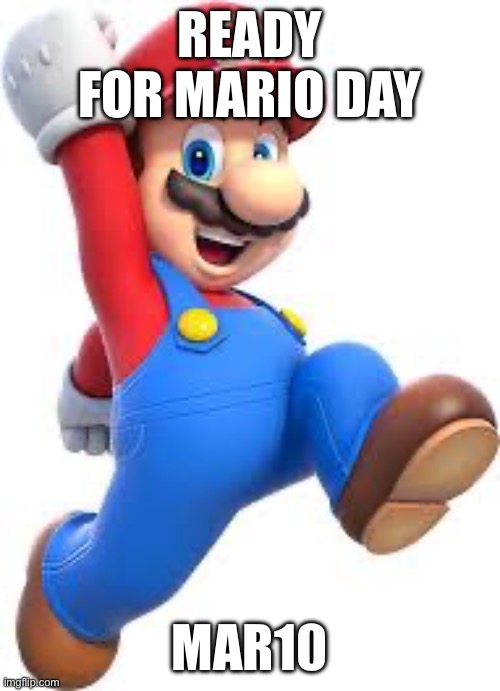 Happy Mario Day!!! | READY FOR MARIO DAY; MAR10 | image tagged in mario | made w/ Imgflip meme maker