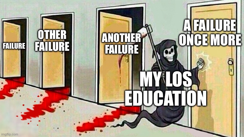 death knocking at the door | A FAILURE ONCE MORE; ANOTHER FAILURE; OTHER FAILURE; FAILURE; MY LOS EDUCATION | image tagged in death knocking at the door,school,los,oh wow are you actually reading these tags,stop reading the tags | made w/ Imgflip meme maker