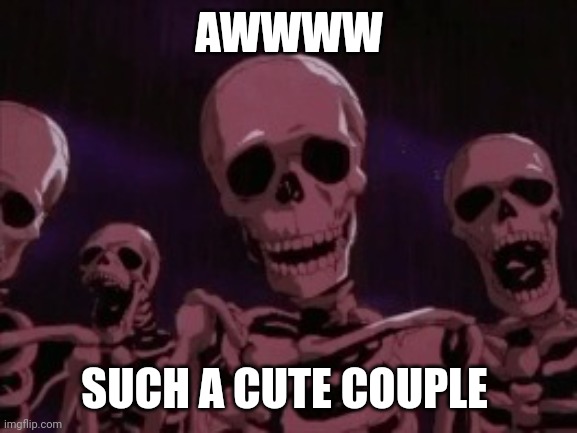 Berserk Roast Skeletons | AWWWW SUCH A CUTE COUPLE | image tagged in berserk roast skeletons | made w/ Imgflip meme maker