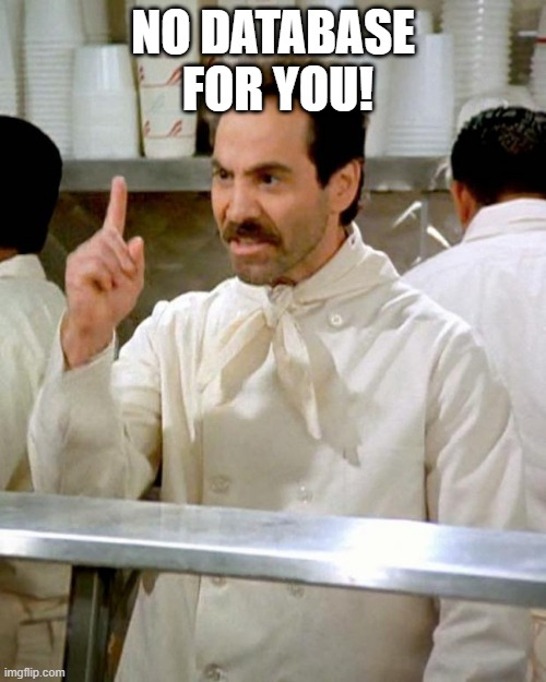 soup nazi | NO DATABASE  FOR YOU! | image tagged in soup nazi | made w/ Imgflip meme maker
