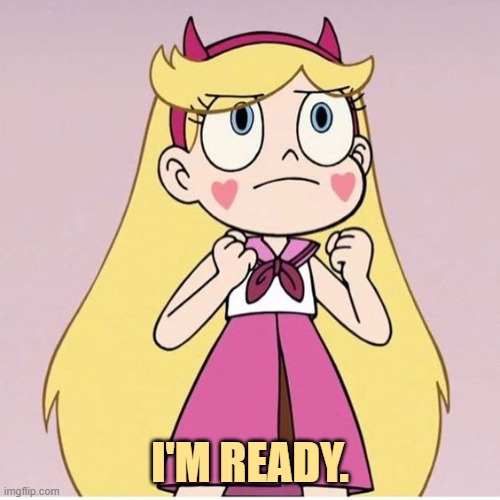 She is ready (Colby: Noice.) | I'M READY. | image tagged in star butterfly,star vs the forces of evil,memes,funny | made w/ Imgflip meme maker