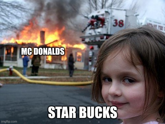 Disaster Girl | MC DONALDS; STAR BUCKS | image tagged in memes,disaster girl | made w/ Imgflip meme maker