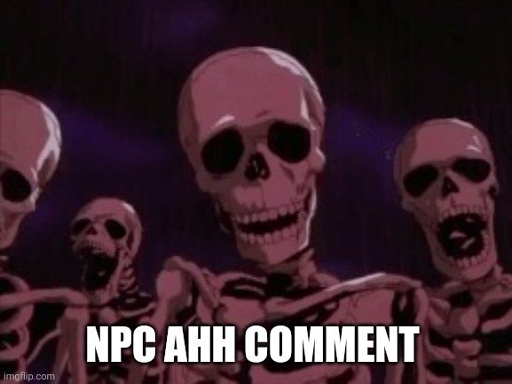 Berserk Roast Skeletons | NPC AHH COMMENT | image tagged in berserk roast skeletons | made w/ Imgflip meme maker