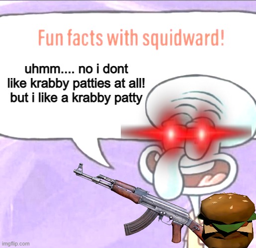 the krabby patty revolution | uhmm.... no i dont like krabby patties at all! but i like a krabby patty | image tagged in memes,you like krabby patties | made w/ Imgflip meme maker
