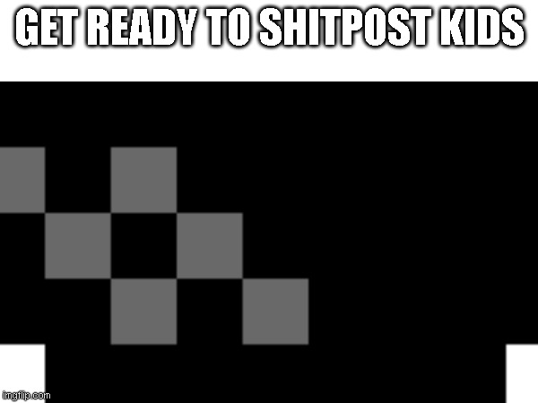 GET READY TO SHITPOST KIDS | image tagged in memes,funny,gifs,animals,dogs,cats | made w/ Imgflip meme maker