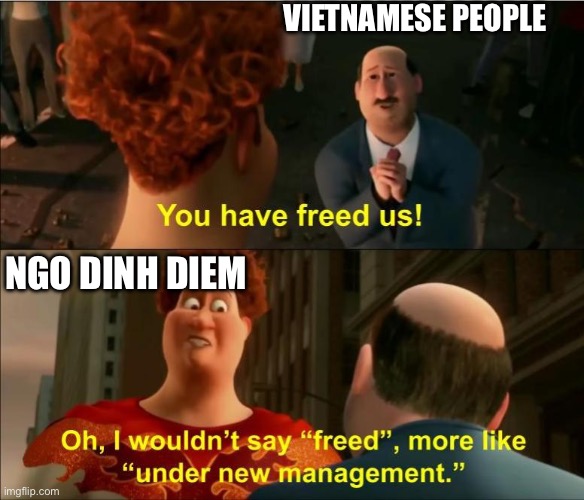 New Management? | VIETNAMESE PEOPLE; NGO DINH DIEM | image tagged in under new management,south vietnam,vietnam | made w/ Imgflip meme maker