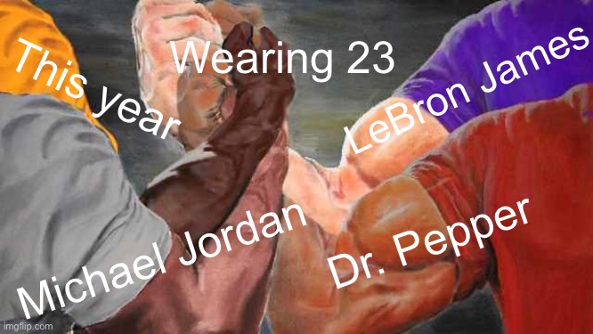 Epic Handshake 4 Arms | Wearing 23; This year; LeBron James; Dr. Pepper; Michael Jordan | image tagged in epic handshake 4 arms,memes | made w/ Imgflip meme maker