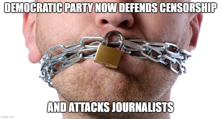 Censorship | DEMOCRATIC PARTY NOW DEFENDS CENSORSHIP; AND ATTACKS JOURNALISTS | image tagged in censorship | made w/ Imgflip meme maker