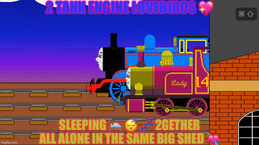 Thomas and Lady | 2 TANK ENGINE LOVEBIRDS 💖; SLEEPING 🛌 😴 💤 2GETHER ALL ALONE IN THE SAME BIG SHED 💘 | image tagged in thomas and lady | made w/ Imgflip meme maker