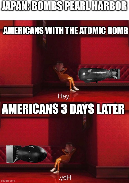 3 | JAPAN: BOMBS PEARL HARBOR; AMERICANS WITH THE ATOMIC BOMB; AMERICANS 3 DAYS LATER | image tagged in vector | made w/ Imgflip meme maker