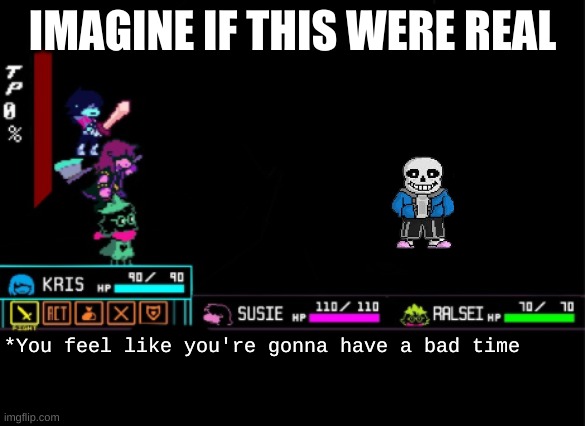 Sans fight... in Deltarune? | IMAGINE IF THIS WERE REAL; *You feel like you're gonna have a bad time | image tagged in blank deltarune battle | made w/ Imgflip meme maker