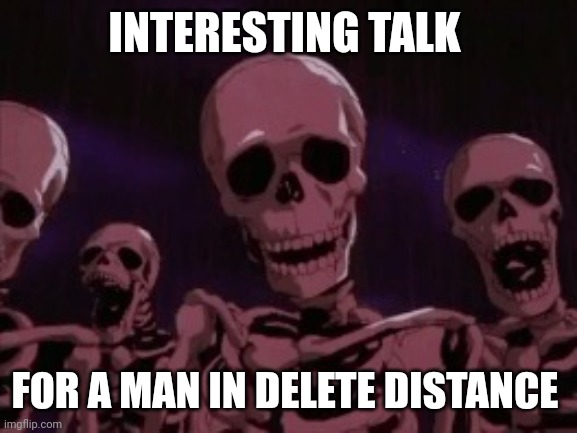 Berserk Roast Skeletons | INTERESTING TALK FOR A MAN IN DELETE DISTANCE | image tagged in berserk roast skeletons | made w/ Imgflip meme maker