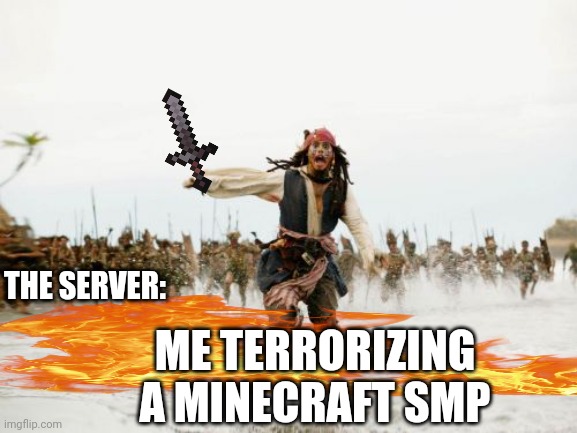 Jack Sparrow Being Chased | THE SERVER:; ME TERRORIZING A MINECRAFT SMP | image tagged in memes,jack sparrow being chased | made w/ Imgflip meme maker