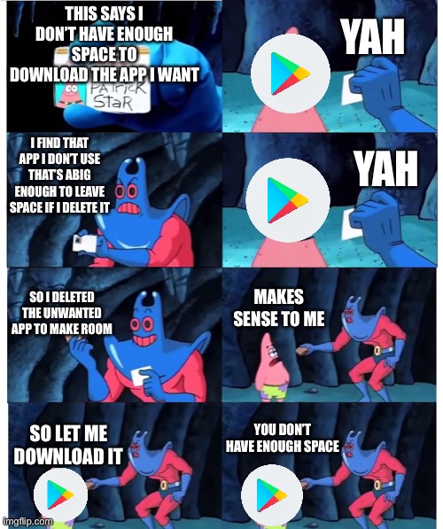 patrick not my wallet | YAH; THIS SAYS I DON’T HAVE ENOUGH SPACE TO DOWNLOAD THE APP I WANT; YAH; I FIND THAT APP I DON’T USE THAT’S ABIG ENOUGH TO LEAVE SPACE IF I DELETE IT; SO I DELETED THE UNWANTED APP TO MAKE ROOM; MAKES SENSE TO ME; YOU DON’T HAVE ENOUGH SPACE; SO LET ME DOWNLOAD IT | image tagged in patrick not my wallet,memes,spongebob | made w/ Imgflip meme maker