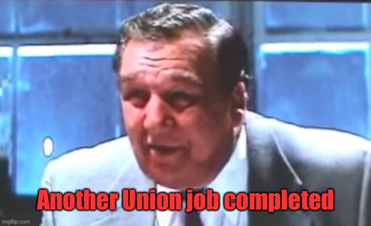 Union Boss | Another Union job completed | image tagged in union boss | made w/ Imgflip meme maker