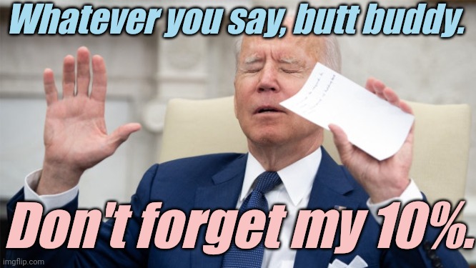 obiden calls upon the spirits | Whatever you say, butt buddy. Don't forget my 10%. | image tagged in obiden calls upon the spirits | made w/ Imgflip meme maker