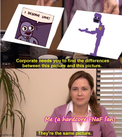 They're The Same Picture Meme | Me (a hardcore FNaF fan) | image tagged in memes,they're the same picture | made w/ Imgflip meme maker