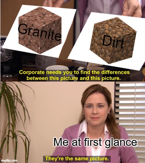 Minecraft Players at first glance | Granite; Dirt; Me at first glance | image tagged in memes,they're the same picture,gaming | made w/ Imgflip meme maker