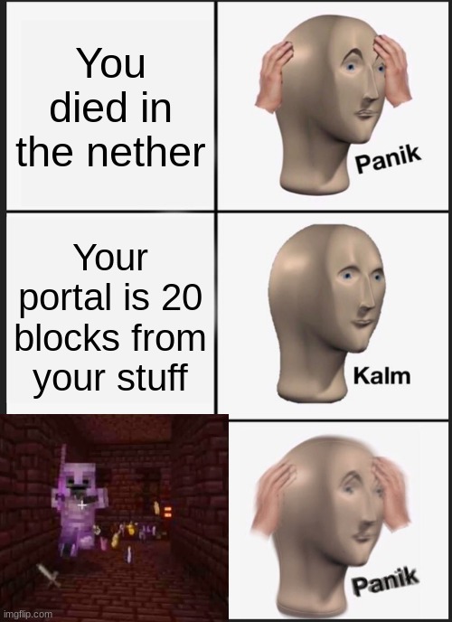 Current objective: Survive | You died in the nether; Your portal is 20 blocks from your stuff | image tagged in memes,panik kalm panik,skeleton,oh no,minecraft,nether | made w/ Imgflip meme maker