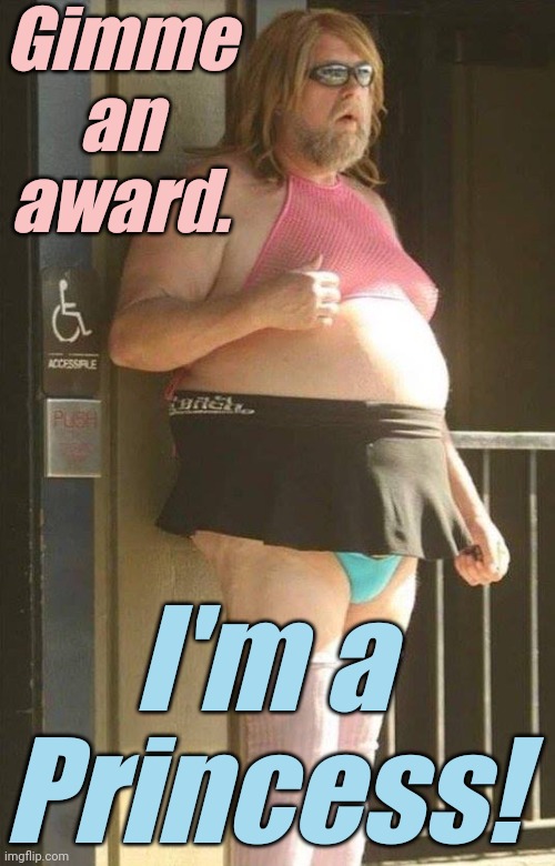 Tranny | Gimme an award. I'm a Princess! | image tagged in tranny | made w/ Imgflip meme maker