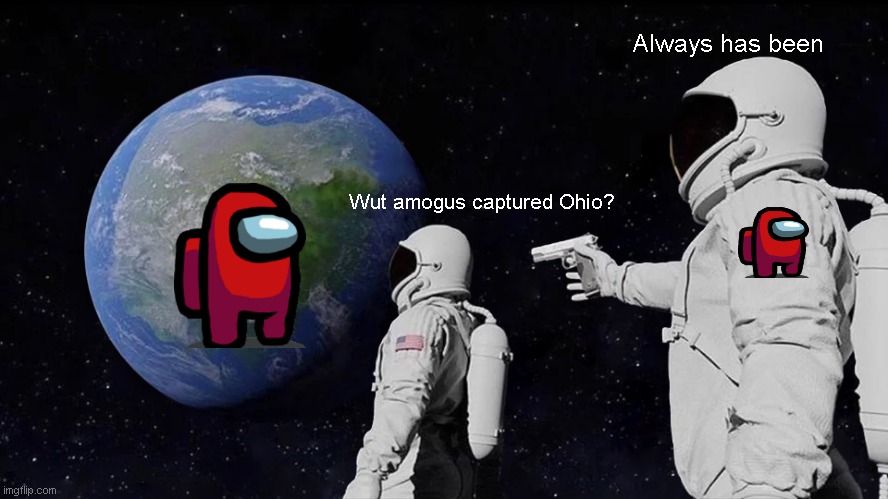 u susy baka | Always has been; Wut amogus captured Ohio? | image tagged in memes,always has been | made w/ Imgflip meme maker